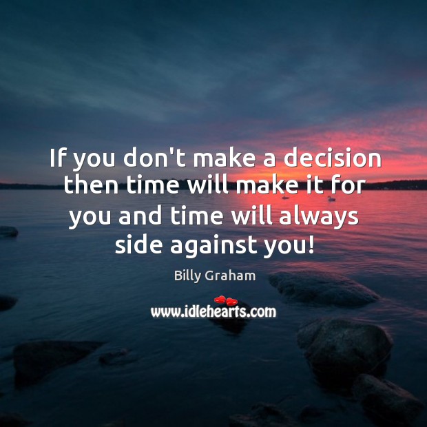 If you don’t make a decision then time will make it for Image