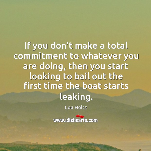 If you don’t make a total commitment to whatever you are doing, Lou Holtz Picture Quote