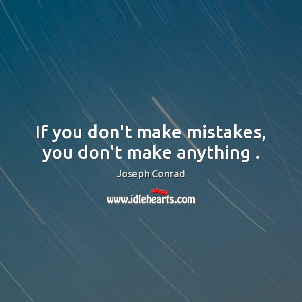 If you don’t make mistakes, you don’t make anything . Joseph Conrad Picture Quote
