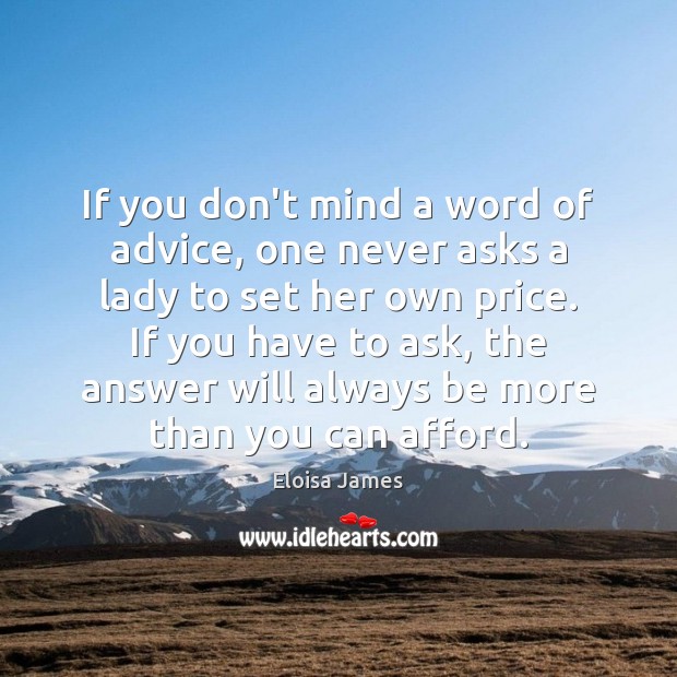 If you don’t mind a word of advice, one never asks a Eloisa James Picture Quote