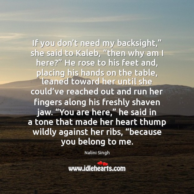 If you don’t need my backsight,” she said to Kaleb, “then Nalini Singh Picture Quote