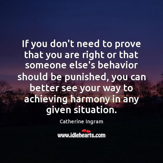 If you don’t need to prove that you are right or that Image