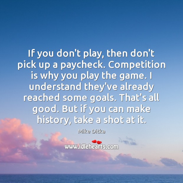 If you don’t play, then don’t pick up a paycheck. Competition is Mike Ditka Picture Quote