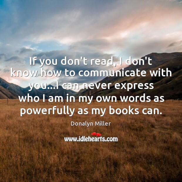 If you don’t read, I don’t know how to communicate with you… Donalyn Miller Picture Quote
