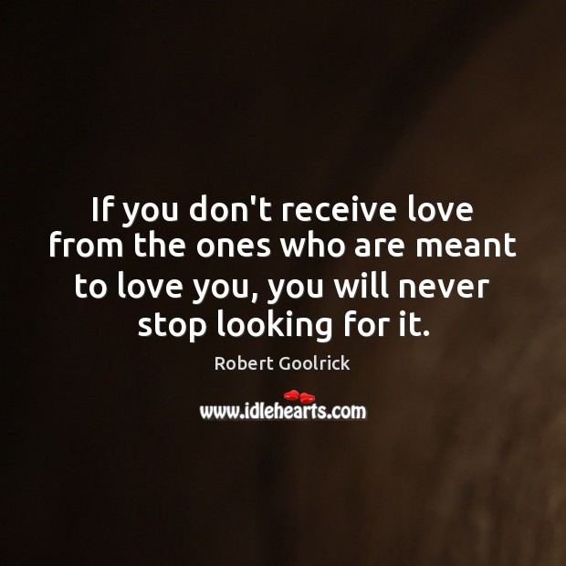 If you don’t receive love from the ones who are meant to Robert Goolrick Picture Quote