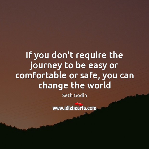If you don’t require the journey to be easy or comfortable or Seth Godin Picture Quote