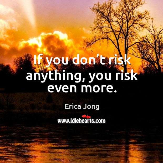 If you don’t risk anything, you risk even more. Erica Jong Picture Quote