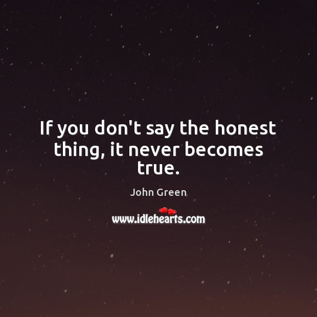 If you don’t say the honest thing, it never becomes true. Image