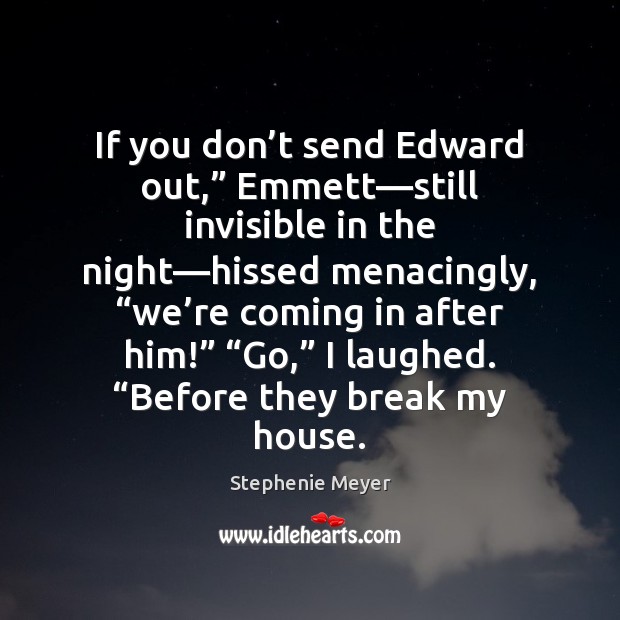 If you don’t send Edward out,” Emmett—still invisible in the Stephenie Meyer Picture Quote