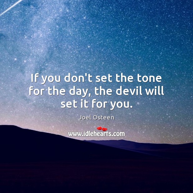 If you don’t set the tone for the day, the devil will set it for you. Joel Osteen Picture Quote