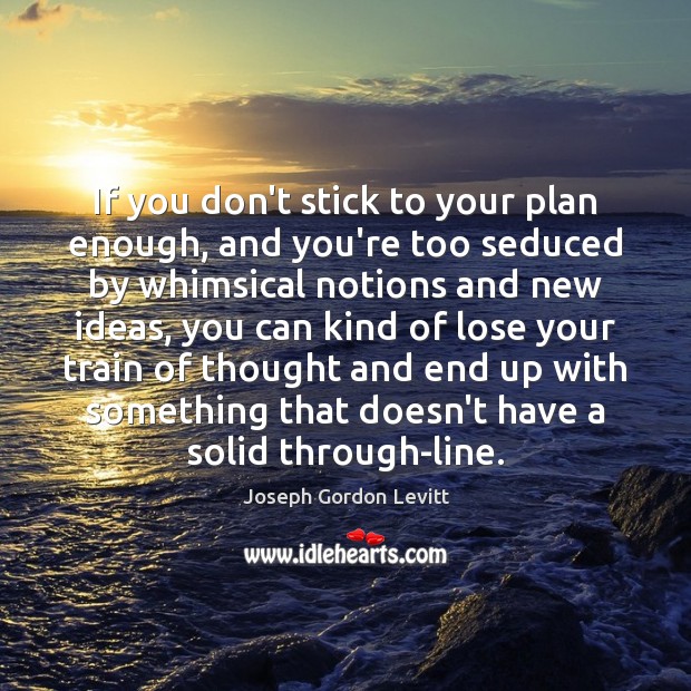 If you don’t stick to your plan enough, and you’re too seduced Joseph Gordon Levitt Picture Quote