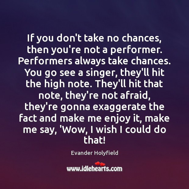 If you don’t take no chances, then you’re not a performer. Performers Evander Holyfield Picture Quote