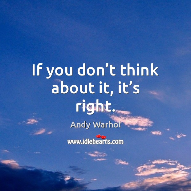 If you don’t think about it, it’s right. Andy Warhol Picture Quote