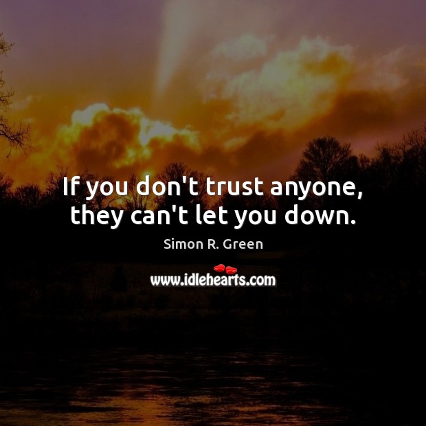 If you don’t trust anyone, they can’t let you down. Simon R. Green Picture Quote