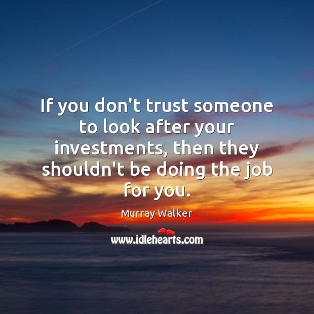 If you don’t trust someone to look after your investments, then they Murray Walker Picture Quote