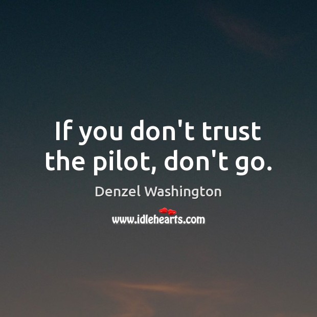 If you don’t trust the pilot, don’t go. Image