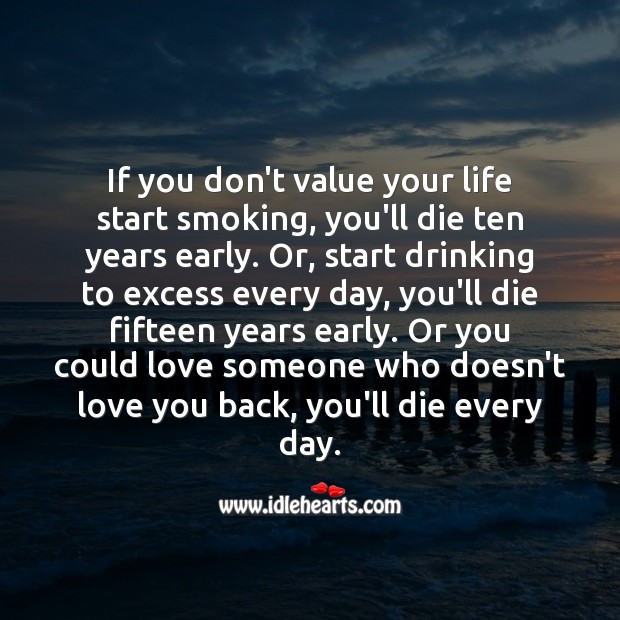 If you don’t value your life love someone who doesn’t love you back, you’ll die every day. Love Someone Quotes Image