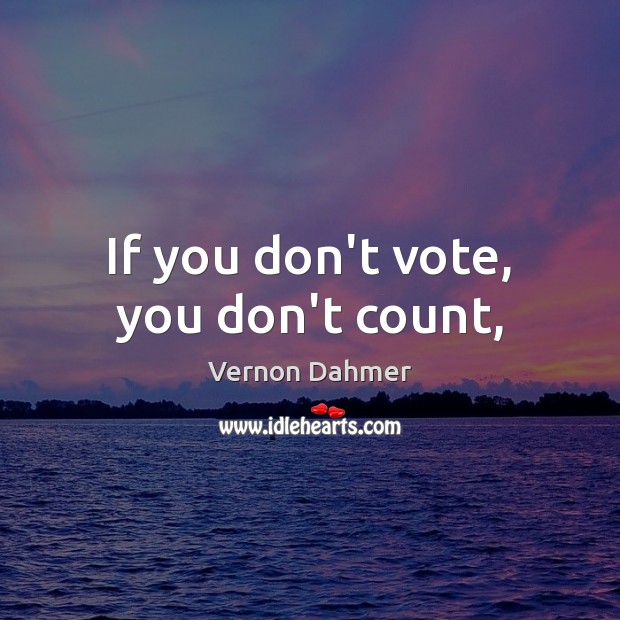 If you don’t vote, you don’t count, Vernon Dahmer Picture Quote