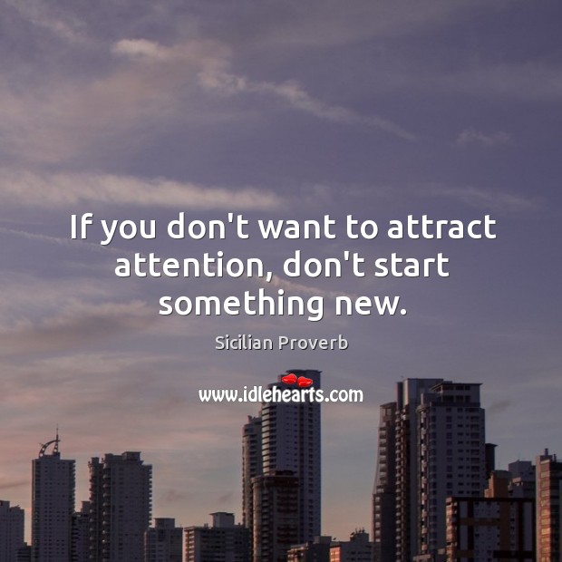 If you don’t want to attract attention, don’t start something new. Sicilian Proverbs Image