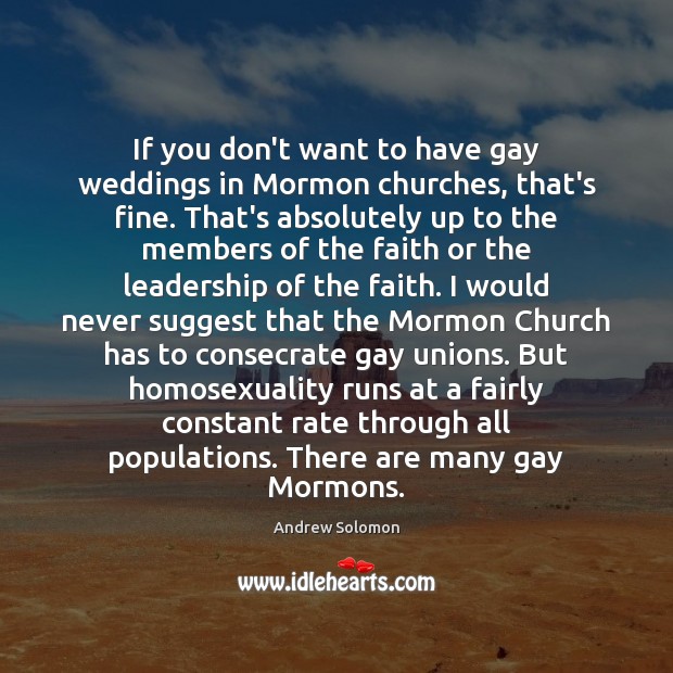 If you don’t want to have gay weddings in Mormon churches, that’s Andrew Solomon Picture Quote