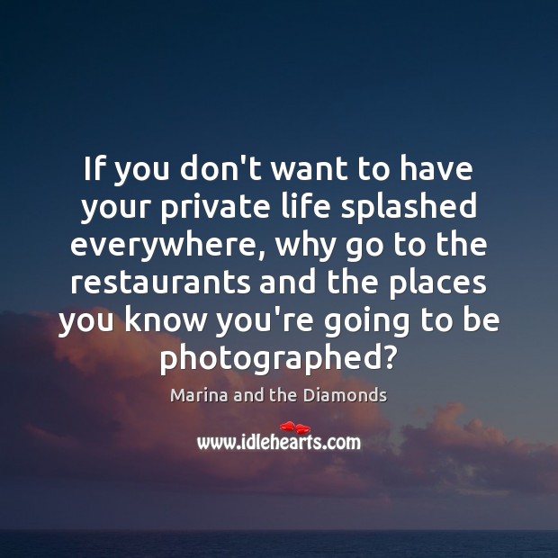 If you don’t want to have your private life splashed everywhere, why Marina and the Diamonds Picture Quote
