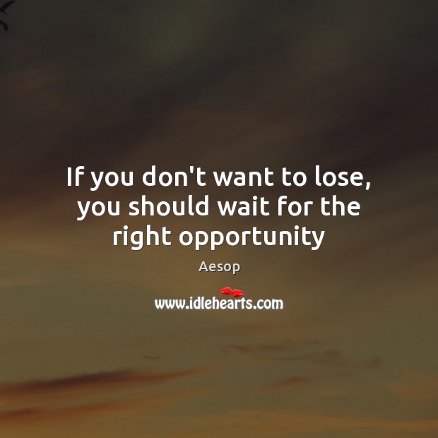 If you don’t want to lose, you should wait for the right opportunity Image