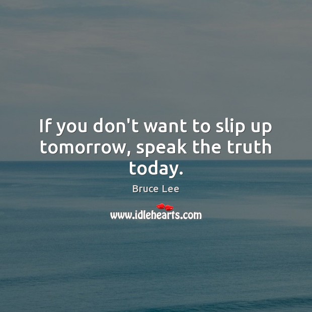 If you don’t want to slip up tomorrow, speak the truth today. Image