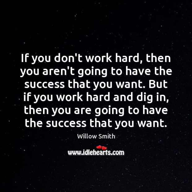 If you don’t work hard, then you aren’t going to have the Willow Smith Picture Quote