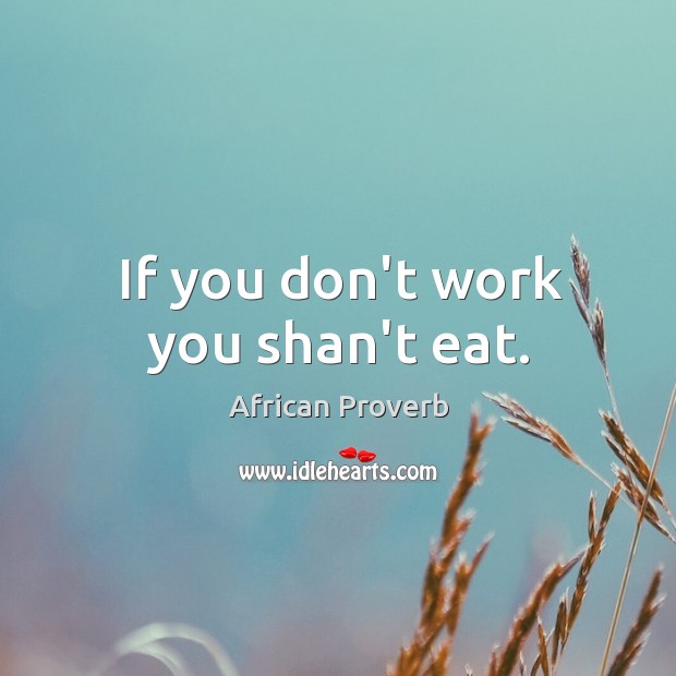 If you don’t work you shan’t eat. Image