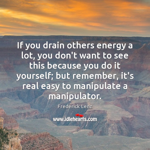 If you drain others energy a lot, you don’t want to see Image