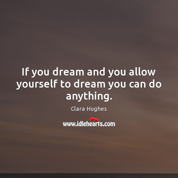 If you dream and you allow yourself to dream you can do anything. Dream Quotes Image