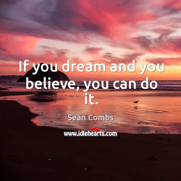 If you dream and you believe, you can do it. Sean Combs Picture Quote