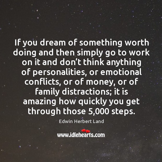 If you dream of something worth doing and then simply go to work Image