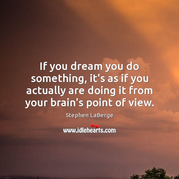 If you dream you do something, it’s as if you actually are Stephen LaBerge Picture Quote