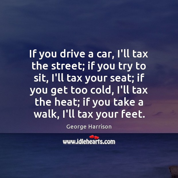 If you drive a car, I’ll tax the street; if you try Image