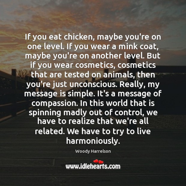 If you eat chicken, maybe you’re on one level. If you wear Woody Harrelson Picture Quote