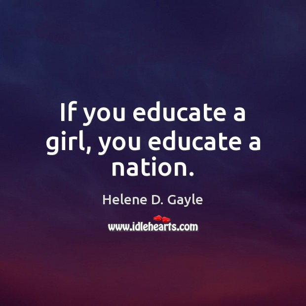 If you educate a girl, you educate a nation. Helene D. Gayle Picture Quote