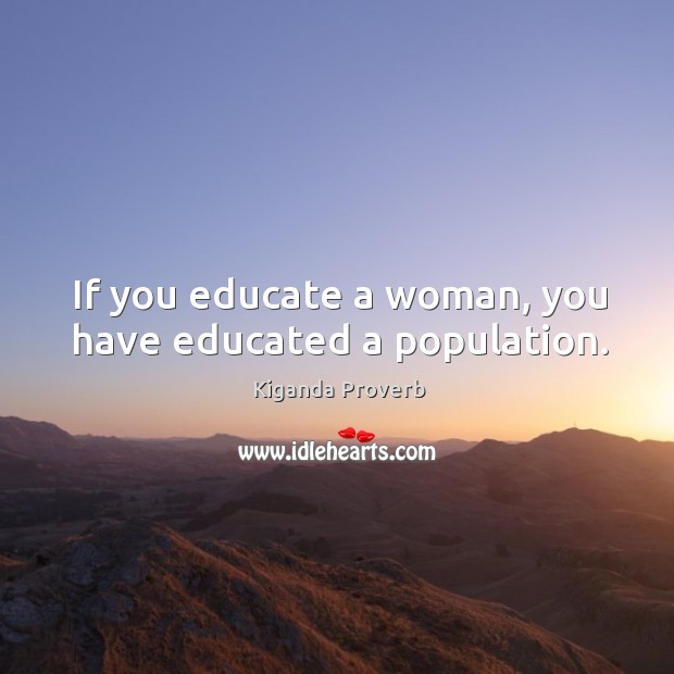 If you educate a woman, you have educated a population. Image