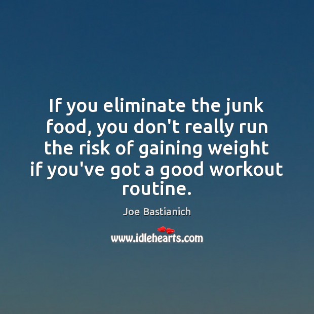 If you eliminate the junk food, you don’t really run the risk Image