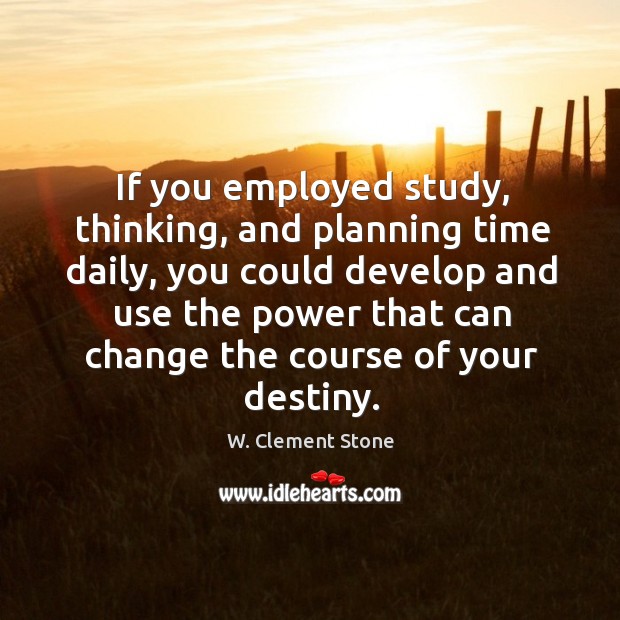 If you employed study, thinking, and planning time daily, you could develop W. Clement Stone Picture Quote