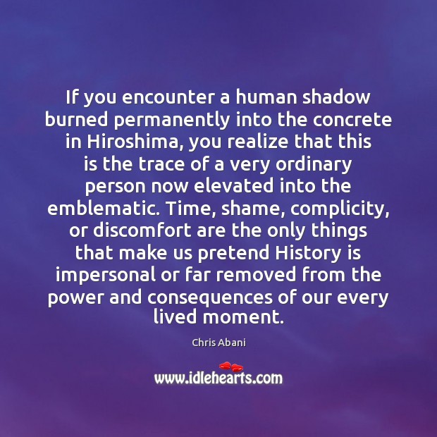 If you encounter a human shadow burned permanently into the concrete in History Quotes Image