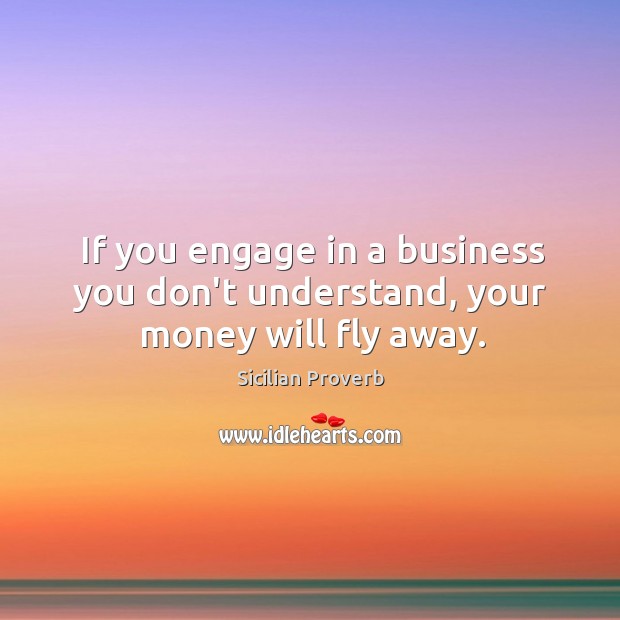 If you engage in a business you don’t understand Sicilian Proverbs Image