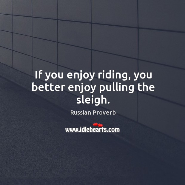 If you enjoy riding, you better enjoy pulling the sleigh. Image