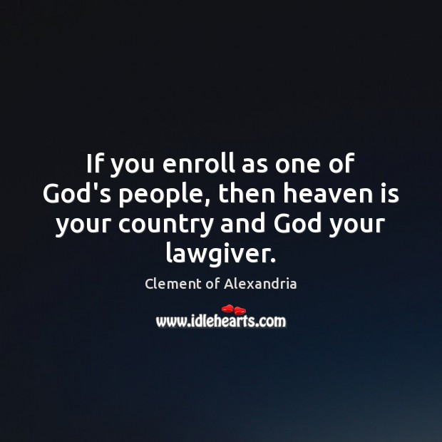 If you enroll as one of God’s people, then heaven is your country and God your lawgiver. Image