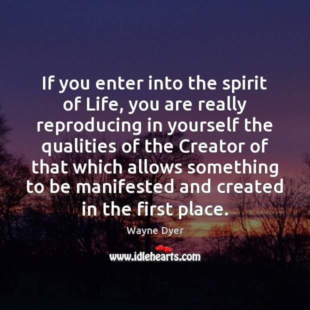 If you enter into the spirit of Life, you are really reproducing Image