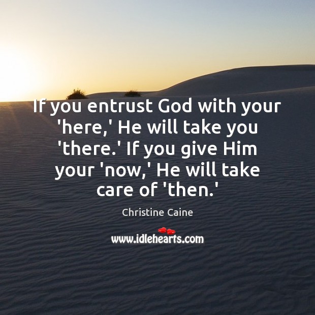 If you entrust God with your ‘here,’ He will take you Christine Caine Picture Quote
