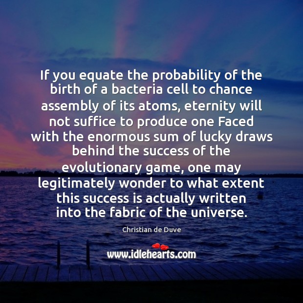 If you equate the probability of the birth of a bacteria cell Christian de Duve Picture Quote