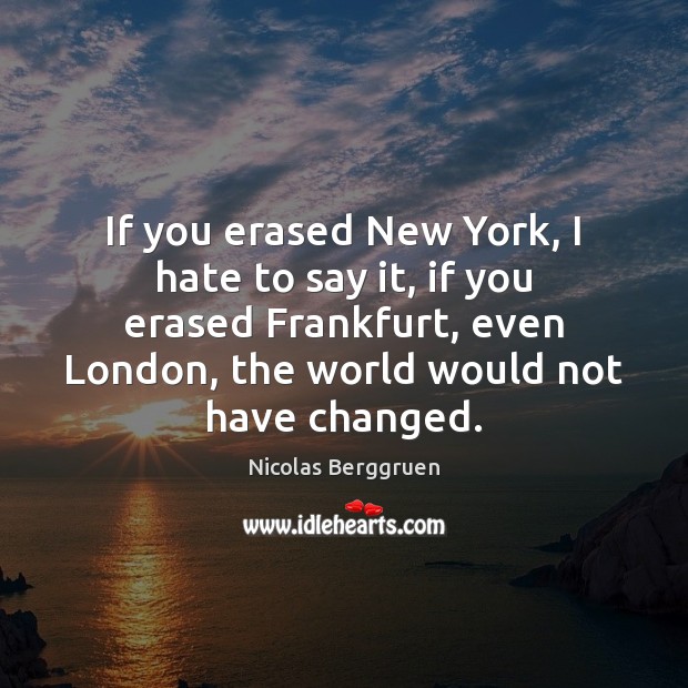 If you erased New York, I hate to say it, if you 