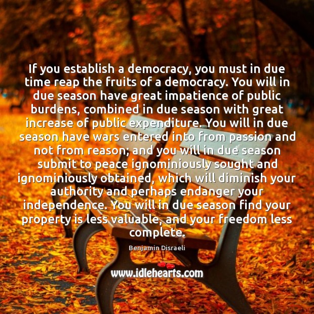 If you establish a democracy, you must in due time reap the Independence Quotes Image