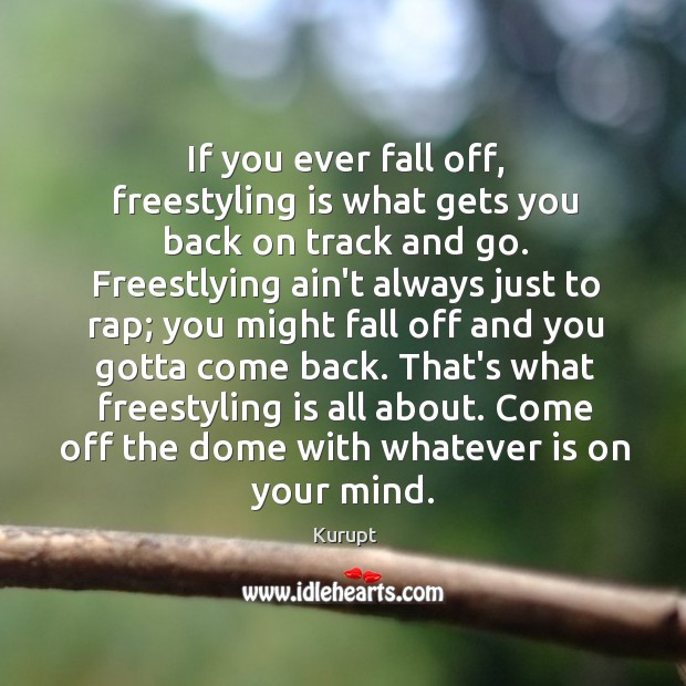 If you ever fall off, freestyling is what gets you back on Kurupt Picture Quote